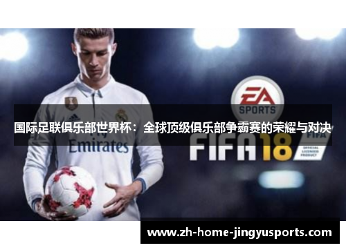 国际足联俱乐部世界杯：全球顶级俱乐部争霸赛的荣耀与对决