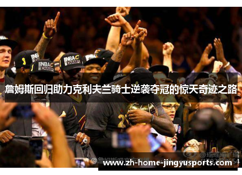 詹姆斯回归助力克利夫兰骑士逆袭夺冠的惊天奇迹之路