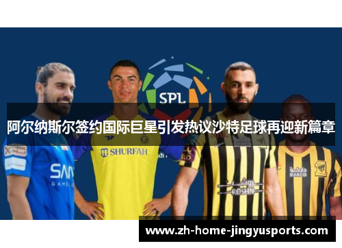 阿尔纳斯尔签约国际巨星引发热议沙特足球再迎新篇章