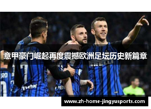 意甲豪门崛起再度震撼欧洲足坛历史新篇章