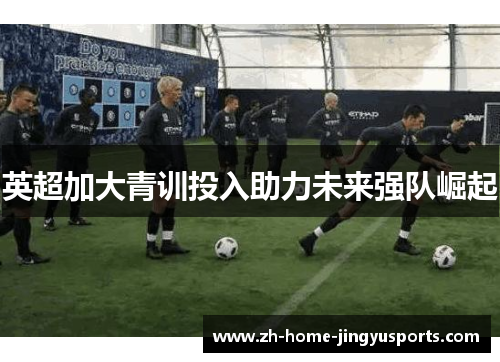 英超加大青训投入助力未来强队崛起
